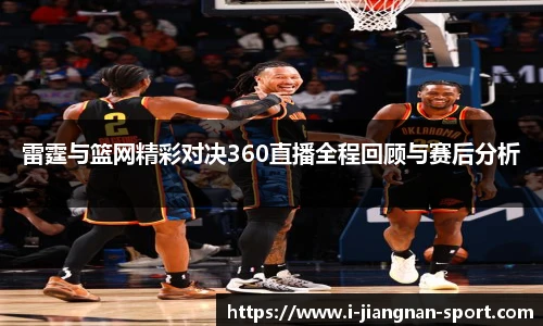 雷霆与篮网精彩对决360直播全程回顾与赛后分析